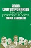 Arab Contemporaries : The Role of Personalities in Politics, Khadduri, Majid, 0801814537