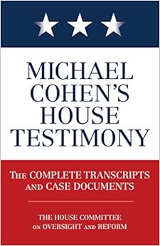 Michael Cohen's House Testimony: The Complete Transcripts and Case Documents