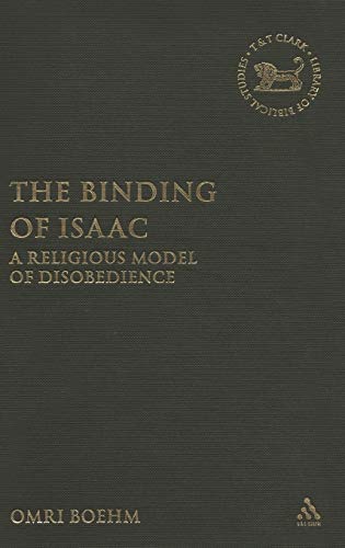 The Binding of Isaac: A Religious Model of Disobedience: v. 468 (The Library of Hebrew Bible/Old Testament Studies)