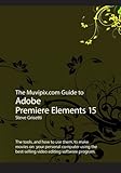 The Muvipix.com Guide to Adobe Premiere Elements 15: The tools, and how to use the, to make movies o