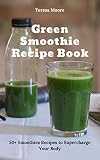 Green Smoothie Recipe Book: 50+ Smoothies Recipes to Supercharge Your Body (Natural Food Book 61) by