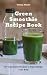 Green Smoothie Recipe Book: 50+ Smoothies Recipes to Supercharge Your Body (Natural Food Book 61) by