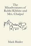The Misadventures of Rabbi Kibbitz and Mrs. Chaipul: a midwinter romance (Life in Chelm) by Mark Binder