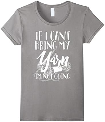 Women's If I Can't Bring My Yarn I'm Not Going - Knitting T-Shirt Medium Slate