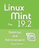 Linux Mint 19.2: Desktops and Administration by Richard Petersen