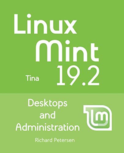 Linux Mint 19.2: Desktops and Administration by Richard Petersen