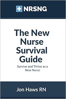 The New Nurse Survival Guide: Survive and Thrive as a New Nurse The New Nurse Survival Guide: Survive and Thrive as a New Nurse