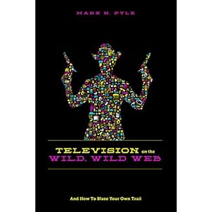 Television on the Wild Wild Web: And How to Blaze Your Own Trail
