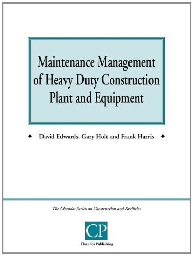 Maintenance Management of Heavy Duty Construction Plant and Equipment (Chandos Series on Construction & Facilities)