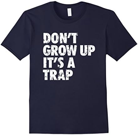 Mens Don't Grow Up It's A Trap.Sayings Quotes Tee.Unisex  XL Navy