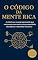 Livro O Código da Mente Rica: A ciência e a neuroprogramação que reescrevem sua mente para prosperidade, abundância e liberdade financeira.