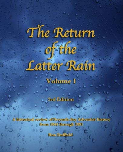 Return of the Latter Rain: A Historical Review of Seventh-day Adventist History From 1844 through 18 by Ron Duffield