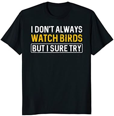 I Don't Always Watch Birds Shirt : Birdwatching Ornithology