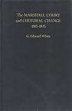 The Marshall Court and Cultural Change, 1815-1835, White, G. Edward, 0195070585