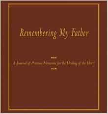 Remembering My Father A Journal Of Precious Memories For The Healing Of The Heart Rebecca B