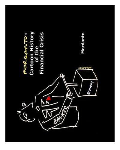 Mordanto's Cartoon History of the Financial Crisis by Mordanto