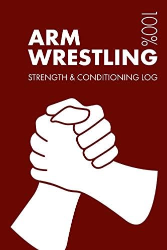 Arm Wrestling Strength and Conditioning Log: Daily Arm Wrestling Training Workout Journal and Fitness Diary For Skier and Coach - Notebook