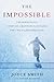 The Impossible: The Miraculous Story of a Mother's Faith and Her Child's Resurrection