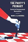 Hans Hassell, "The Party's Primary: Control of Congressional Nominations" (Cambridge UP, 2018)