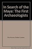In Search of the Maya: The First Archaeologists by 
