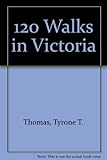 Front cover for the book 120 Walks in Victoria by Tyrone T. Thomas