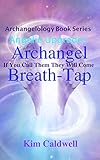 Archangelology, Archangel, Breath-Tap: If You Call Them They Will Come by Kim Caldwell, Clair Caldwell
