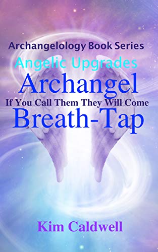 Archangelology, Archangel, Breath-Tap: If You Call Them They Will Come by Kim Caldwell