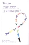 Tengo cáncer.... ¿y ahora qué? (Spanish Edition) by Humberto Bautista Rodríguez