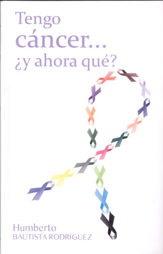 Tengo cáncer.... ¿y ahora qué? (Spanish Edition) by Humberto Bautista Rodríguez