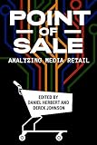Point of Sale: Analyzing Media Retail by Daniel Herbert, Derek Johnson