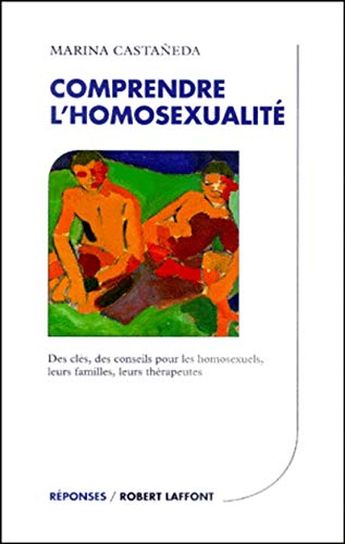Comprendre l'homosexualité: Des clés, des conseils pour les homosexuels, leurs familles, leurs t by Marina Castañeda (Paperback)