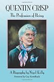 Quentin Crisp: The Profession of Being. A Biography by 