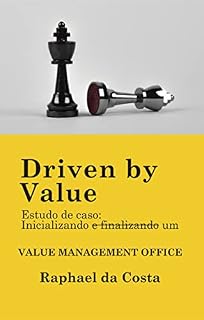 Livro Driven by Value: Estudo de caso: iniciando e finalizando um Value Management Office