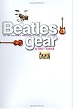 Beatles Gear: All the Fab Four's Instruments, from Stage to Studio by Andy Babiuk
