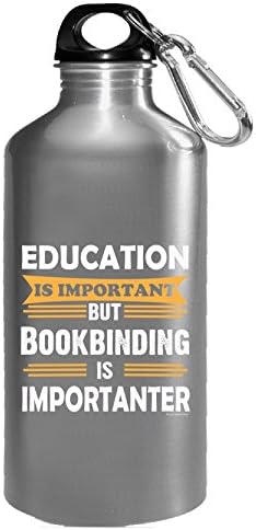 Bookbinding Is Importanter Than Education. Funny Sarcasm - Water Bottle