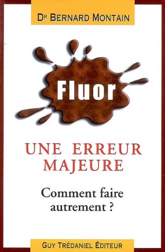 Fluor : erreur médicale majeure !! : Comment faire autrement ? by Bernard Montain