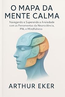 Livro O Mapa da Mente Calma: Navegando e Superando a Ansiedade com as Ferramentas da Neurociência, PNL e Mindfulness