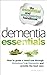 Dementia Essentials: How to Guide a Loved One Through Alzheimer's or Dementia and Provide the Best C by