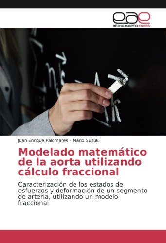 Modelado matemático de la aorta utilizando cálculo fraccional: Caracterización de los estados de esfuerzos y deformación de un segmento de arteria, utilizando un modelo fraccional (Spanish Edition)