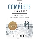 The Complete Husband, Revised and Expanded: A Practical Guide for Improved Biblical Husbanding