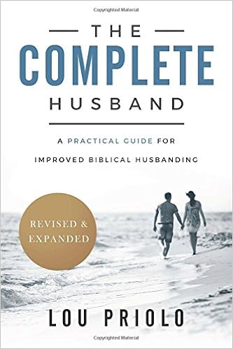 The Complete Husband, Revised and Expanded: A Practical Guide for Improved Biblical Husbanding