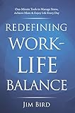 Redefining Work-Life Balance: One-Minute Tools to Manage Stress, Achieve More & Enjoy Life Every Day by 