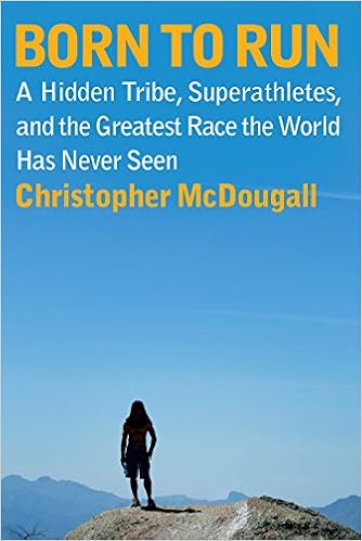 Born to Run: A Hidden Tribe, Superathletes, and the Greatest Race the World Has Never Seen, by Christopher McDougall