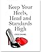 Keep Your Heels, Head and Standards High - 11x14 Unframed Art Print - Makes a Great Motivational Gift Under $15