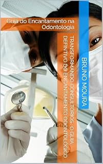 Livro Transformando Consultórios : O guia defintivo do Encantamento Odontológico: Guia do Encantamento na Odontologia