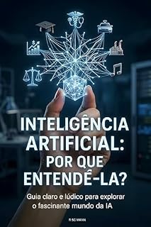 Livro Inteligência Artificial: Por que Entendê-la?: Guia claro e lúdico para explorar o fascinante mundo da IA