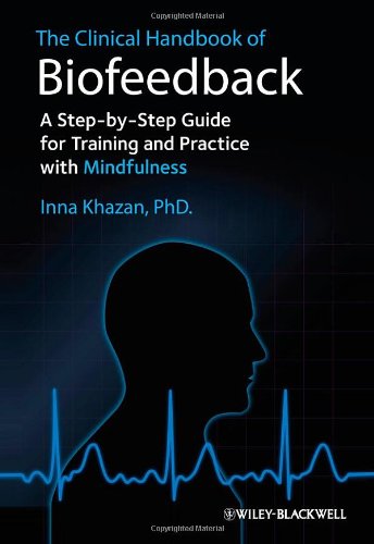 The Clinical Handbook of Biofeedback: A Step-by-St ep Guide for Training and Practice with Mindfulnes s