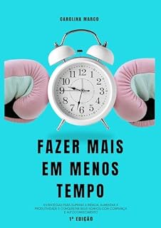 Livro Fazer mais em menos tempo : Estratégias para superar a inércia, aumentar a produtividade e conquistar seus sonhos com confiança e autoconhecimento.