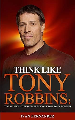Think Like Tony Robbins: Top 30 Life and Business Lessons from Tony Robbins Paperback – 6 Jun 2019