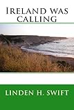 Ireland was calling by Linden H Swift